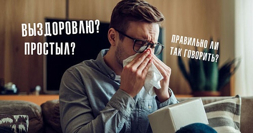 Простыл, выздоровлю – правильно ли так говорить?