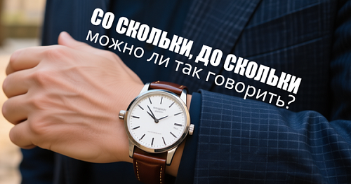 Со скольки́, до скольки́ – можно ли так говорить?